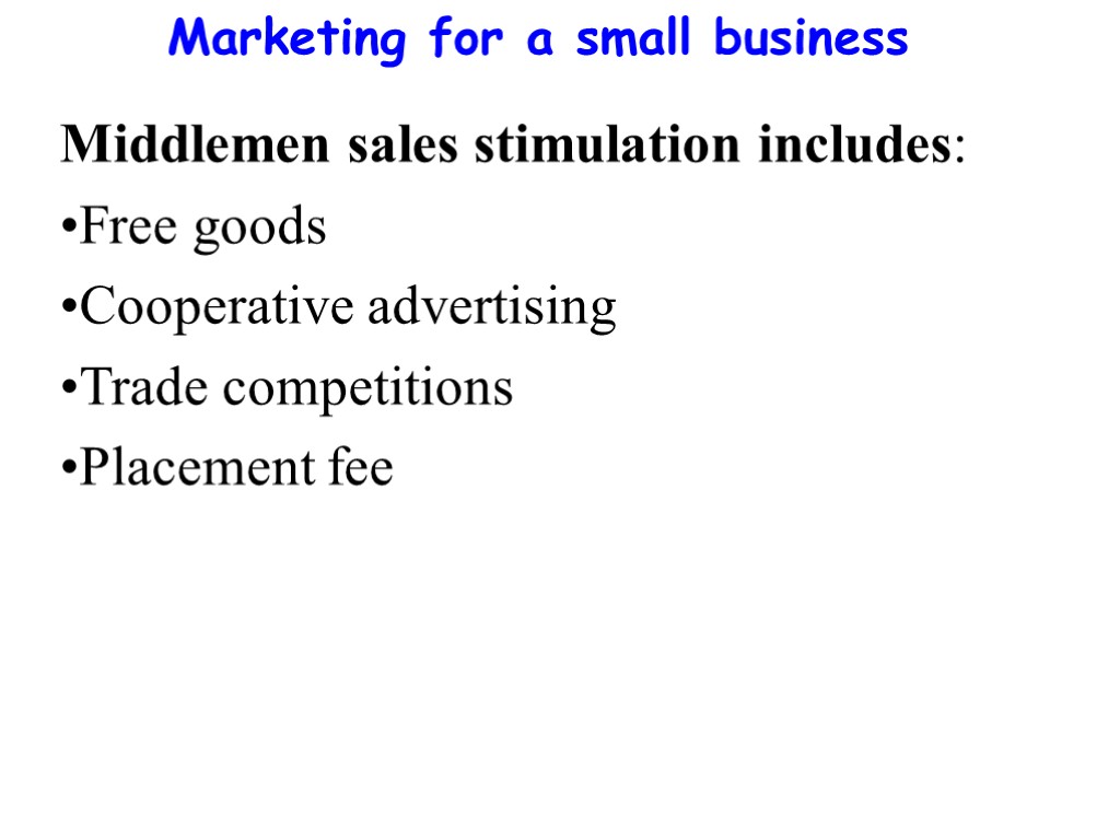 Marketing for a small business Middlemen sales stimulation includes: Free goods Cooperative advertising Trade